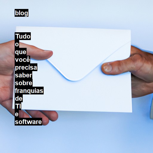   Tudo o que você precisa saber sobre franquias de TI e software  