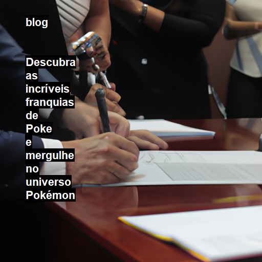   Descubra as incríveis franquias de Poke e mergulhe no universo Pokémon  