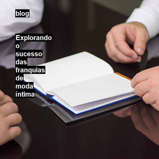   Explorando o sucesso das franquias de moda íntima  