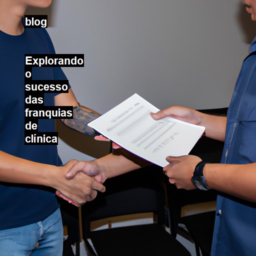   Explorando o sucesso das franquias de clínica  