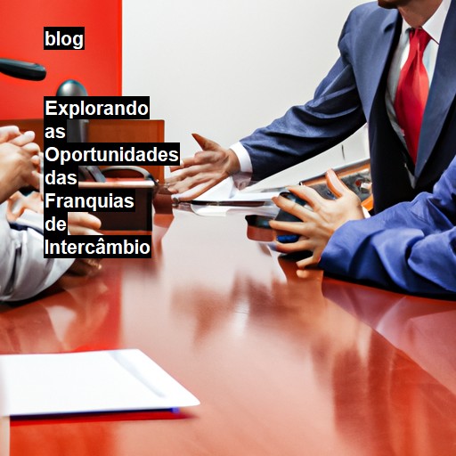   Explorando as Oportunidades das Franquias de Intercâmbio  