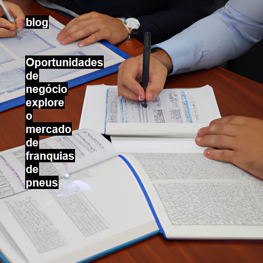   Oportunidades de negócio explore o mercado de franquias de pneus  