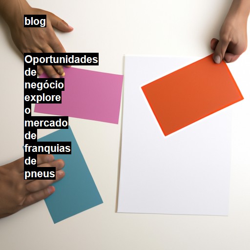   Oportunidades de negócio explore o mercado de franquias de pneus  